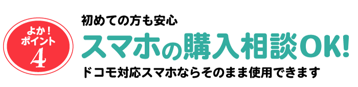 初めての方も安心。スマホの購入相談OK!ドコモ対応スマホなら機器の変更なくそのまま使用できます。