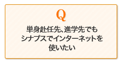 単身赴任先、進学先でもシナプスでインターネットを使いたい