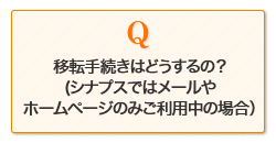 移転手続きはどうするの？(シナプスではメールやホームページのみご利用中の場合）